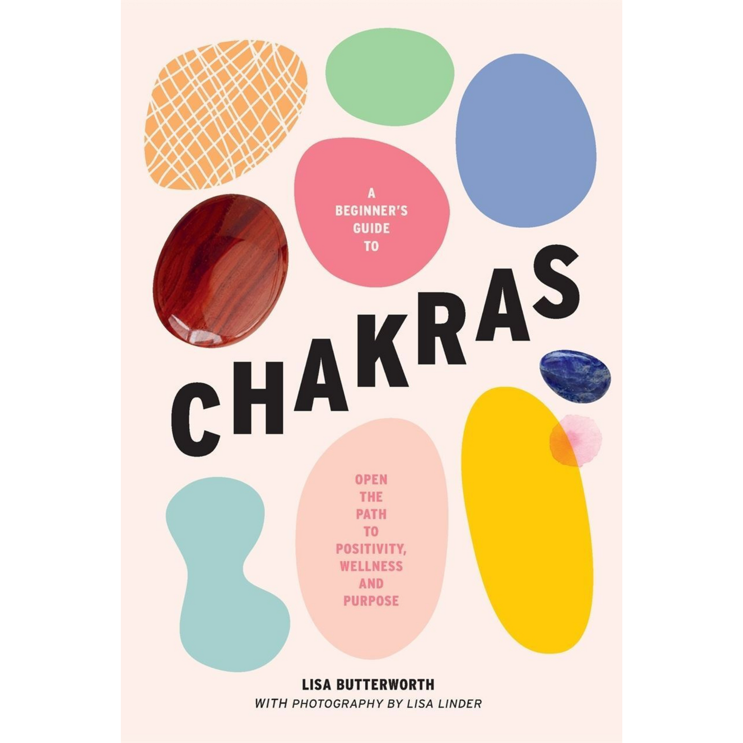 A beginner's guide to chakras: Open the path to positivity, wellness and purpose.